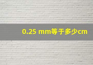 0.25 mm等于多少cm